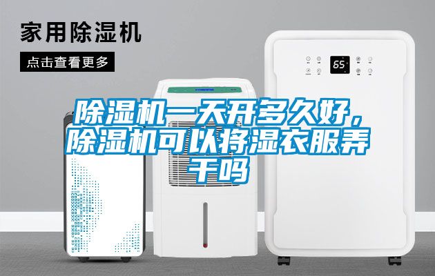 除濕機一天開多久好，除濕機可以將濕衣服弄干嗎