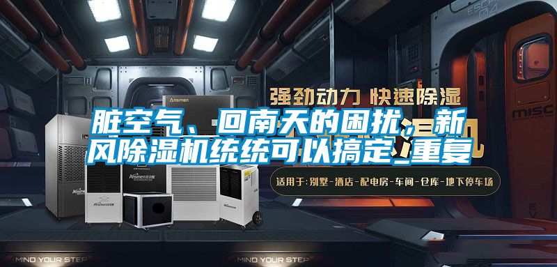 臟空氣、回南天的困擾，新風(fēng)除濕機(jī)統(tǒng)統(tǒng)可以搞定_重復(fù)
