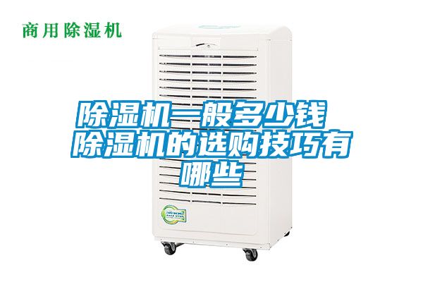 除濕機(jī)一般多少錢(qián) 除濕機(jī)的選購(gòu)技巧有哪些