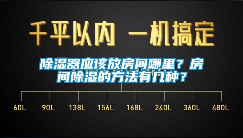 除濕器應(yīng)該放房間哪里？房間除濕的方法有幾種？