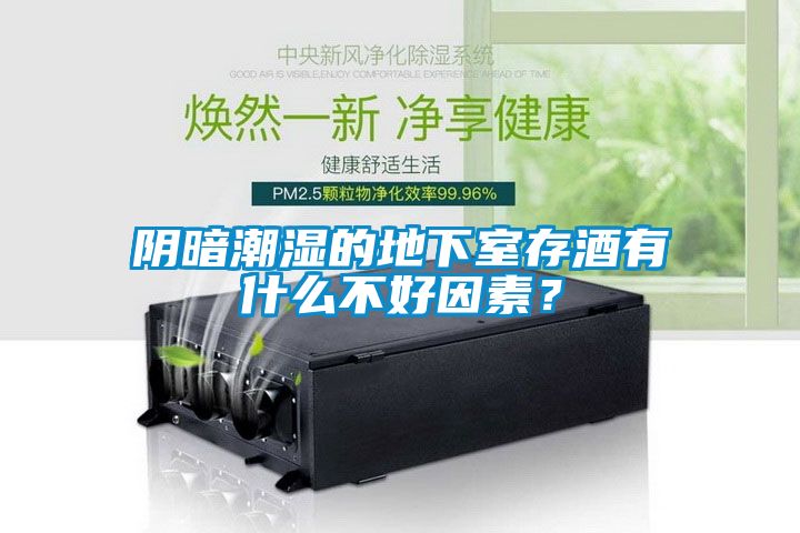 陰暗潮濕的地下室存酒有什么不好因素？