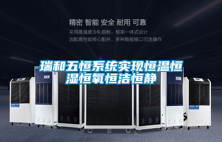 瑞和五恒系統(tǒng)實現(xiàn)恒溫恒濕恒氧恒潔恒靜