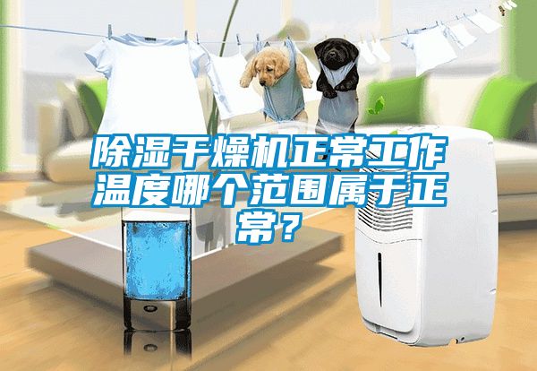 除濕干燥機(jī)正常工作溫度哪個范圍屬于正常？