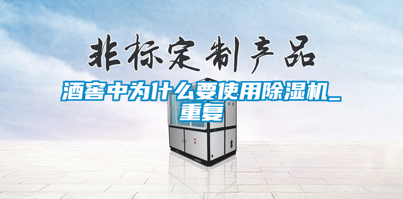 酒窖中為什么要使用除濕機(jī)_重復(fù)