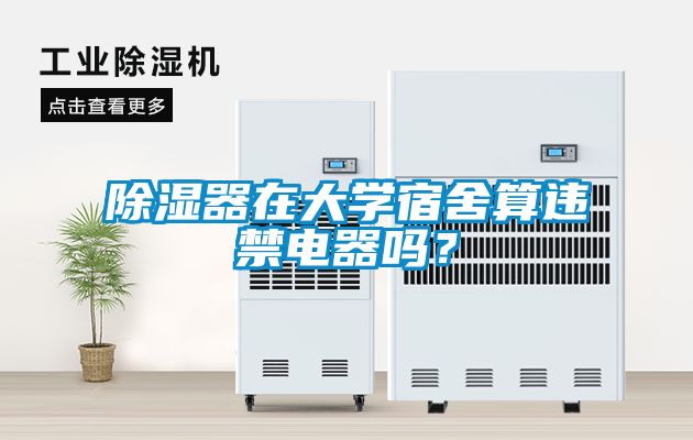 除濕器在大學(xué)宿舍算違禁電器嗎？