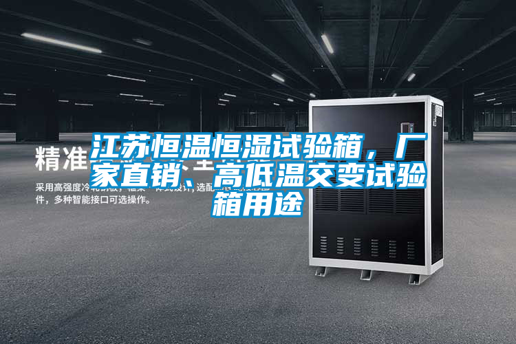 江蘇恒溫恒濕試驗(yàn)箱，廠家直銷、高低溫交變?cè)囼?yàn)箱用途