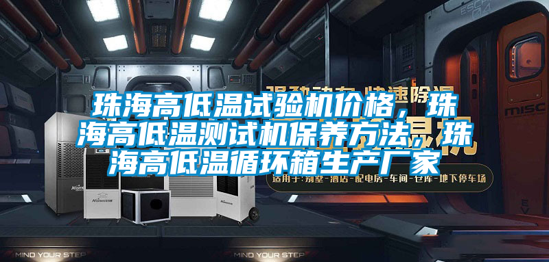 珠海高低溫試驗(yàn)機(jī)價(jià)格，珠海高低溫測(cè)試機(jī)保養(yǎng)方法，珠海高低溫循環(huán)箱生產(chǎn)廠家