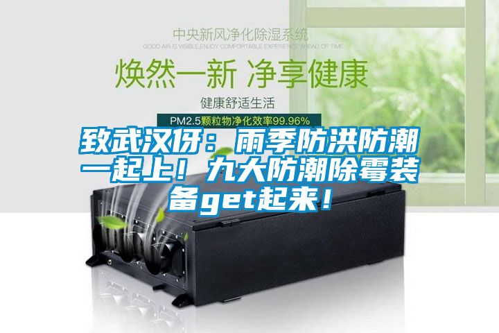 致武漢伢：雨季防洪防潮一起上！九大防潮除霉裝備get起來！