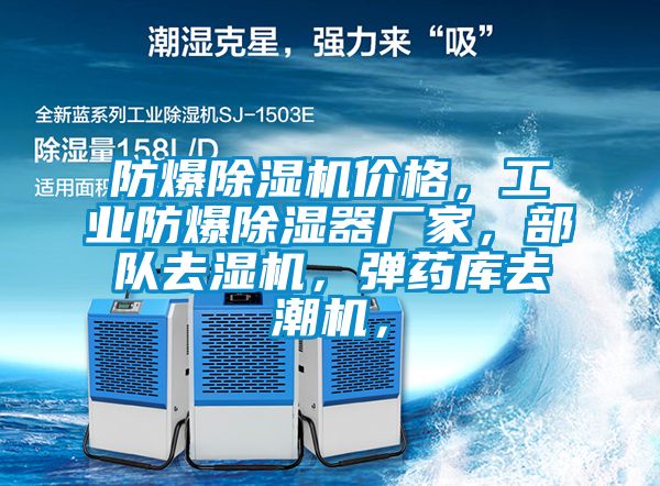 防爆除濕機(jī)價(jià)格，工業(yè)防爆除濕器廠家，部隊(duì)去濕機(jī)，彈藥庫去潮機(jī)，