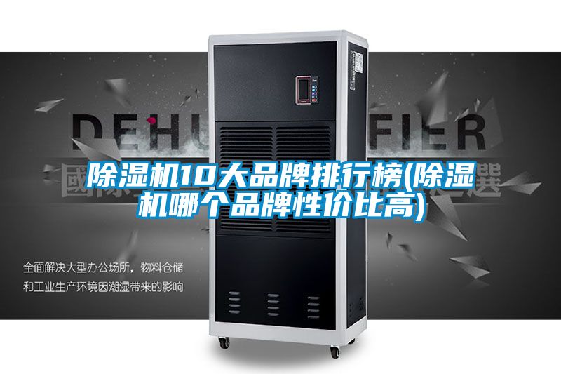 除濕機(jī)10大品牌排行榜(除濕機(jī)哪個(gè)品牌性?xún)r(jià)比高)