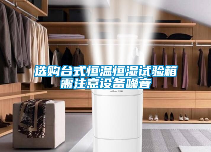 選購臺式恒溫恒濕試驗箱需注意設(shè)備噪音