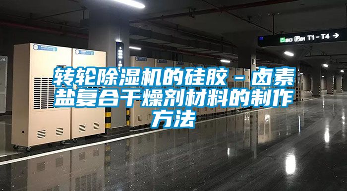 轉(zhuǎn)輪除濕機的硅膠－鹵素鹽復(fù)合干燥劑材料的制作方法