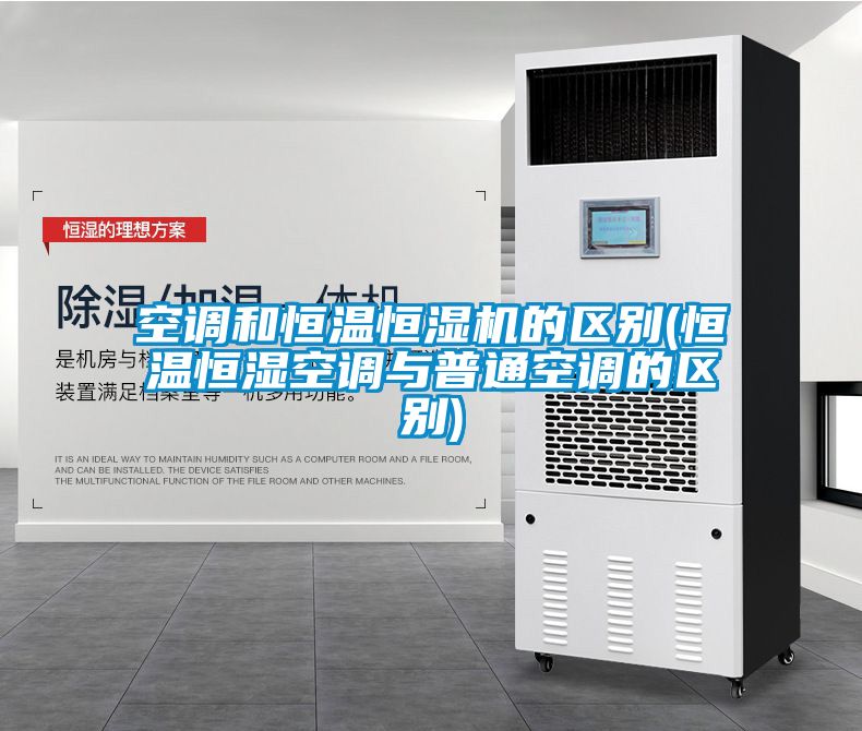 空調(diào)和恒溫恒濕機(jī)的區(qū)別(恒溫恒濕空調(diào)與普通空調(diào)的區(qū)別)