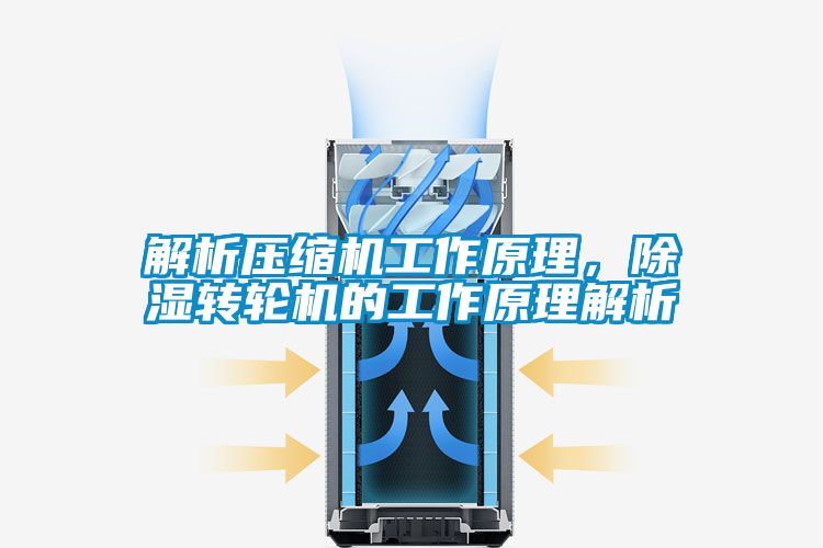 解析壓縮機(jī)工作原理，除濕轉(zhuǎn)輪機(jī)的工作原理解析