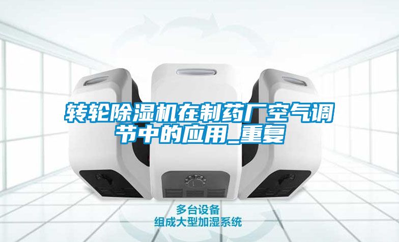 轉(zhuǎn)輪除濕機(jī)在制藥廠空氣調(diào)節(jié)中的應(yīng)用_重復(fù)