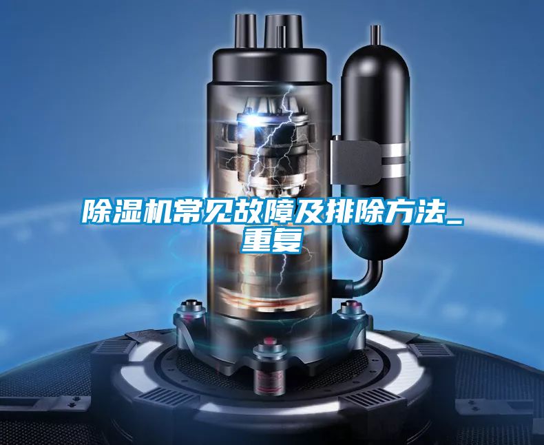 除濕機常見故障及排除方法_重復