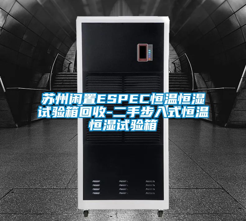蘇州閑置ESPEC恒溫恒濕試驗箱回收-二手步入式恒溫恒濕試驗箱