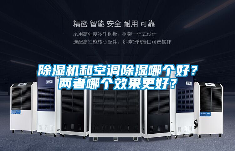 除濕機(jī)和空調(diào)除濕哪個(gè)好？兩者哪個(gè)效果更好？