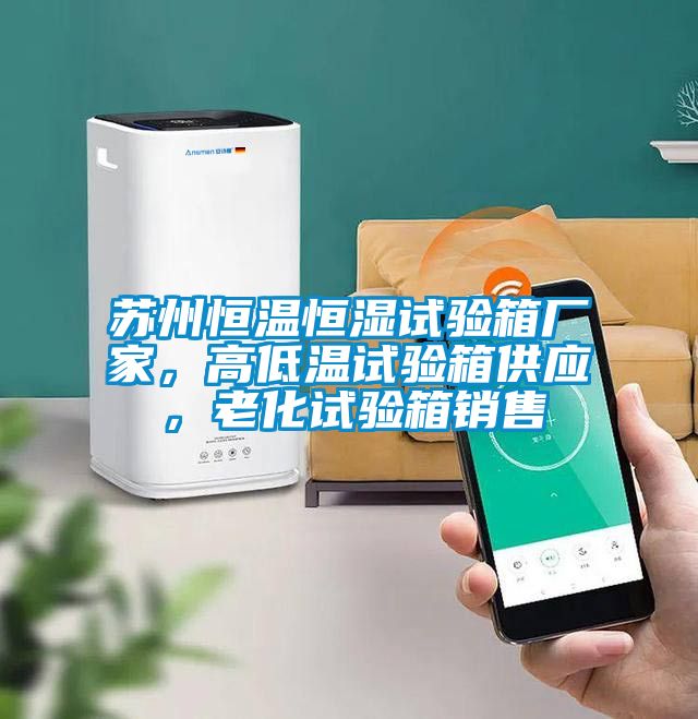 蘇州恒溫恒濕試驗箱廠家，高低溫試驗箱供應(yīng)，老化試驗箱銷售