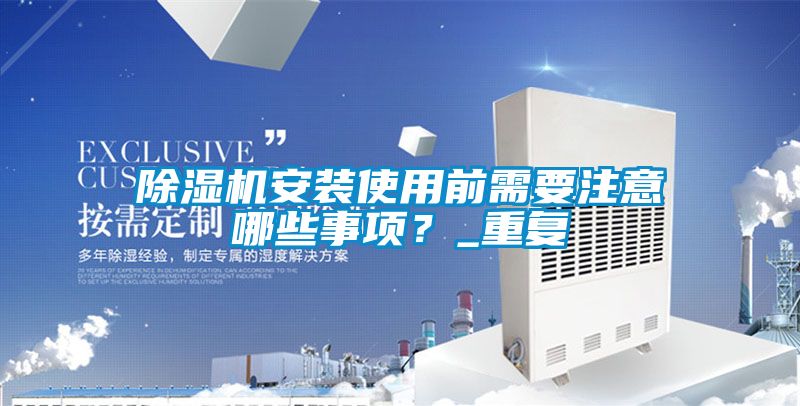 除濕機安裝使用前需要注意哪些事項？_重復(fù)