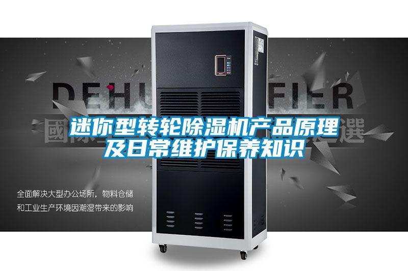 迷你型轉(zhuǎn)輪除濕機產(chǎn)品原理及日常維護保養(yǎng)知識