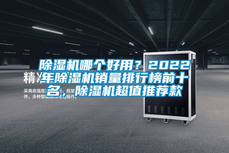 除濕機(jī)哪個(gè)好用？2022年除濕機(jī)銷量排行榜前十名，除濕機(jī)超值推薦款