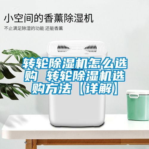 轉(zhuǎn)輪除濕機怎么選購 轉(zhuǎn)輪除濕機選購方法【詳解】