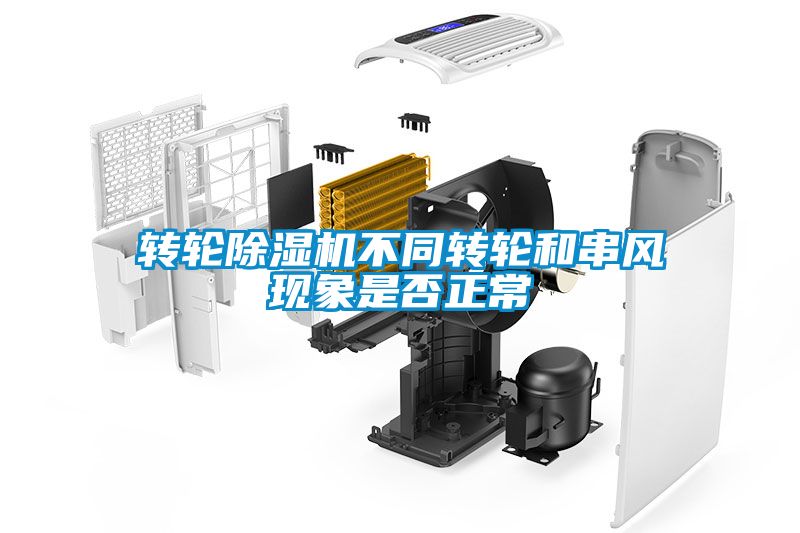 轉(zhuǎn)輪除濕機不同轉(zhuǎn)輪和串風(fēng)現(xiàn)象是否正常