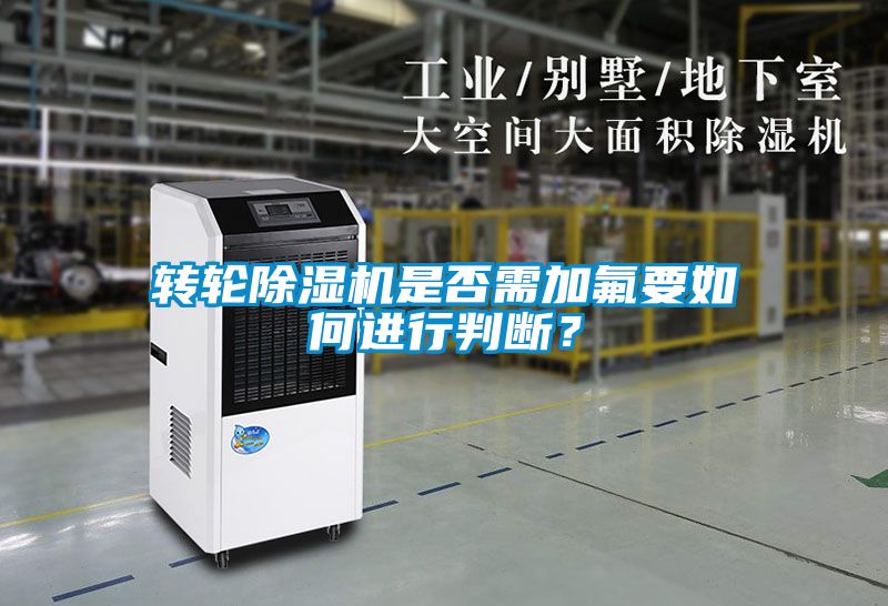 轉(zhuǎn)輪除濕機(jī)是否需加氟要如何進(jìn)行判斷？