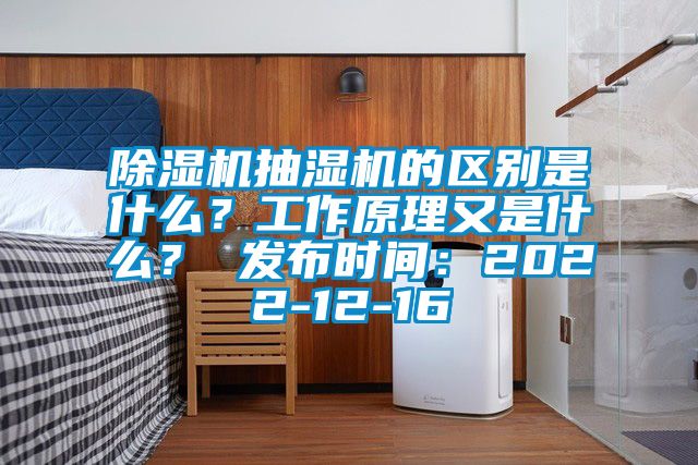 除濕機(jī)抽濕機(jī)的區(qū)別是什么？工作原理又是什么？ 發(fā)布時(shí)間：2022-12-16