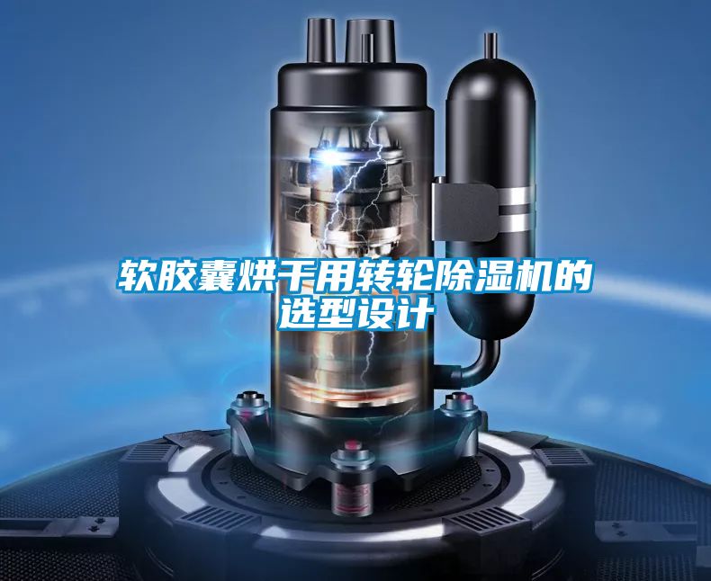 軟膠囊烘干用轉(zhuǎn)輪除濕機的選型設計