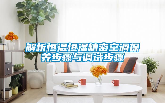 解析恒溫恒濕精密空調保養(yǎng)步驟與調試步驟