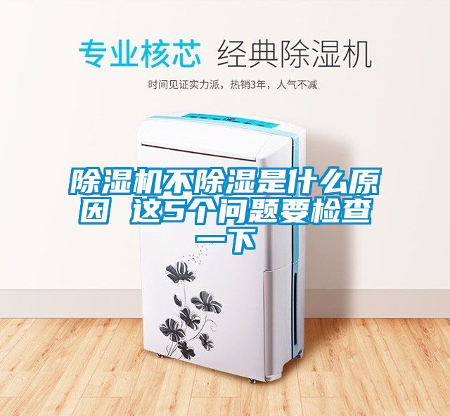 除濕機(jī)不除濕是什么原因 這5個問題要檢查一下