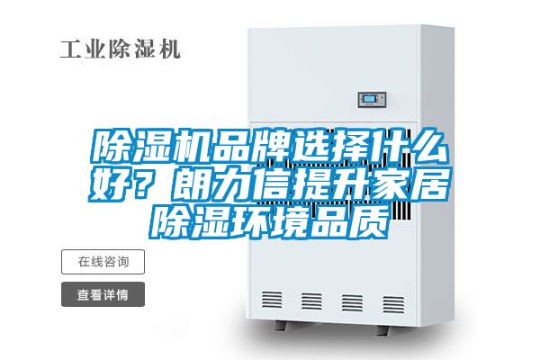 除濕機(jī)品牌選擇什么好？朗力信提升家居除濕環(huán)境品質(zhì)