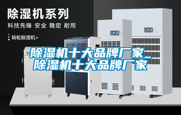 除濕機(jī)十大品牌廠家_除濕機(jī)十大品牌廠家