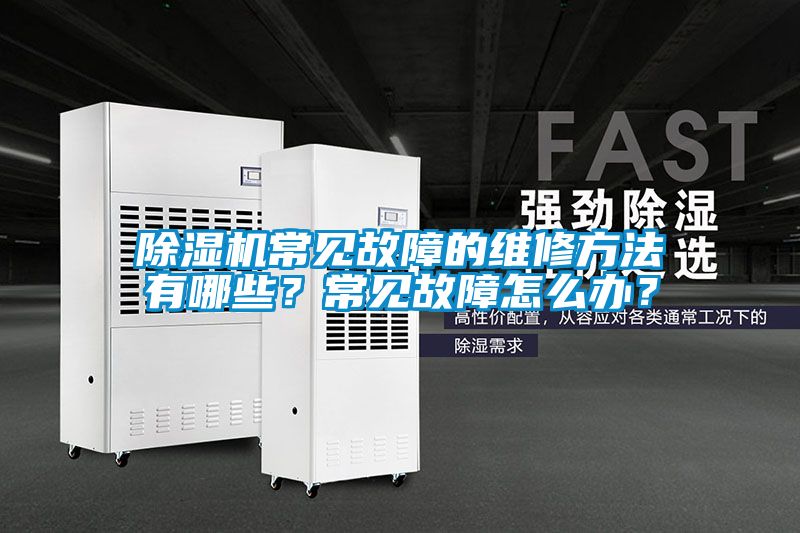 除濕機(jī)常見故障的維修方法有哪些？常見故障怎么辦？