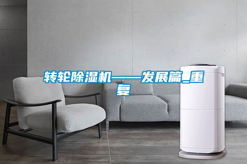 轉(zhuǎn)輪除濕機——發(fā)展篇_重復(fù)
