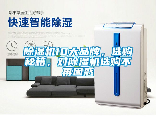 除濕機(jī)10大品牌，選購(gòu)秘籍，對(duì)除濕機(jī)選購(gòu)不再困惑