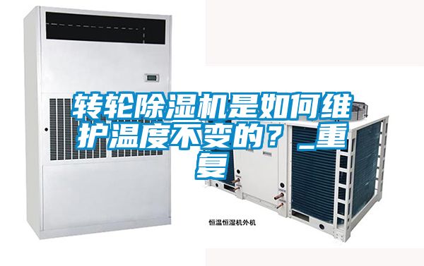 轉(zhuǎn)輪除濕機(jī)是如何維護(hù)溫度不變的？_重復(fù)
