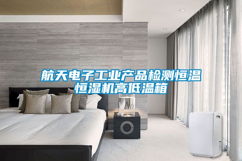 航天電子工業(yè)產(chǎn)品檢測恒溫恒濕機(jī)高低溫箱