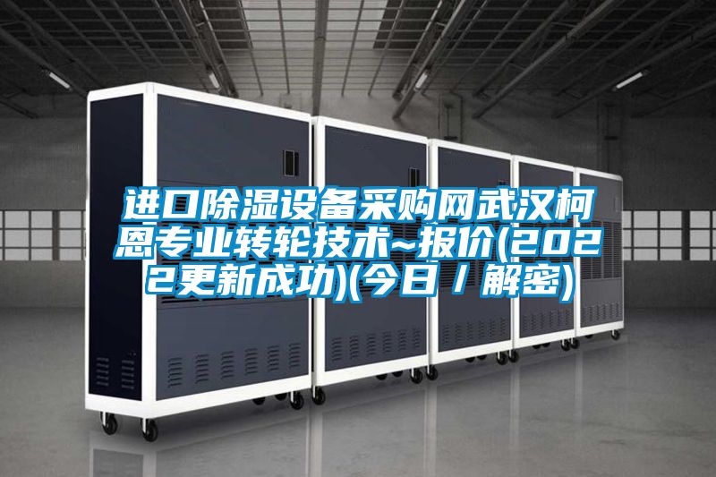 進(jìn)口除濕設(shè)備采購網(wǎng)武漢柯恩專業(yè)轉(zhuǎn)輪技術(shù)~報(bào)價(jià)(2022更新成功)(今日／解密)