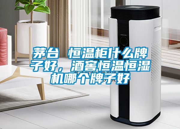 茅臺(tái) 恒溫柜什么牌子好，酒窖恒溫恒濕機(jī)哪個(gè)牌子好