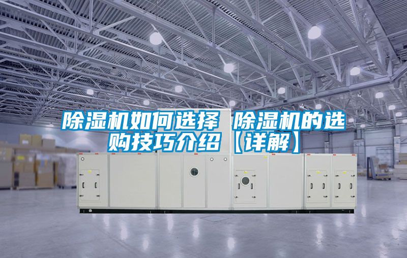 除濕機(jī)如何選擇 除濕機(jī)的選購(gòu)技巧介紹【詳解】