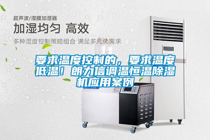 要求溫度控制的，要求溫度低溫！朗力信調溫恒溫除濕機應用案例