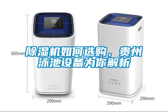 除濕機(jī)如何選購(gòu)，貴州泳池設(shè)備為你解析