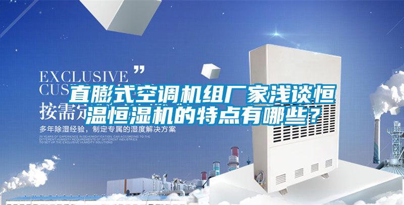 直膨式空調(diào)機(jī)組廠家淺談恒溫恒濕機(jī)的特點(diǎn)有哪些？