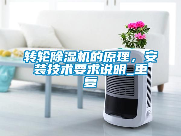 轉(zhuǎn)輪除濕機(jī)的原理，安裝技術(shù)要求說(shuō)明_重復(fù)
