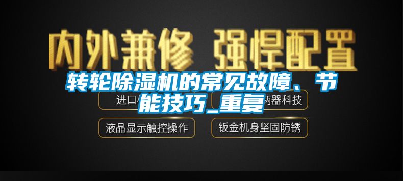 轉(zhuǎn)輪除濕機的常見故障、節(jié)能技巧_重復(fù)