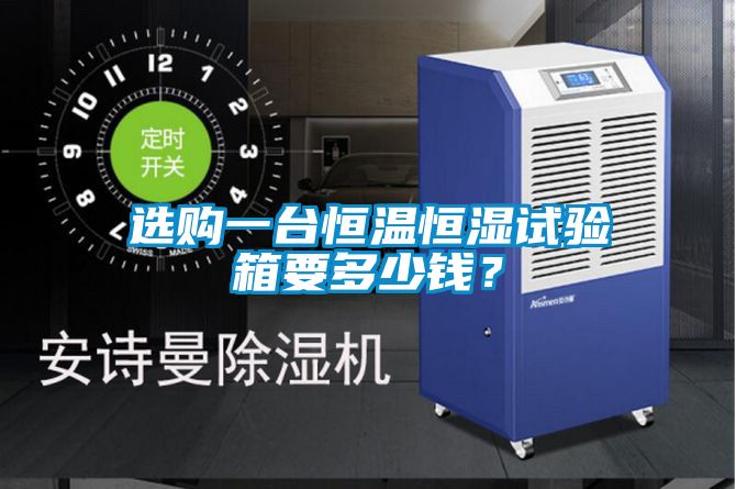 選購一臺恒溫恒濕試驗箱要多少錢？