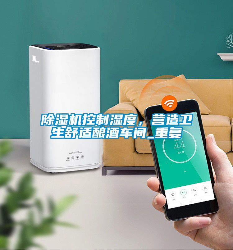 除濕機(jī)控制濕度，營(yíng)造衛(wèi)生舒適釀酒車間_重復(fù)